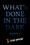 What's Done in the Dark: Part 1